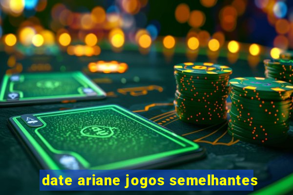 date ariane jogos semelhantes